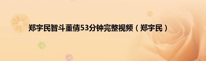 郑宇民智斗董倩53分钟完整视频（郑宇民）