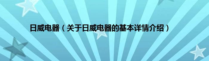 日威电器（关于日威电器的基本详情介绍）