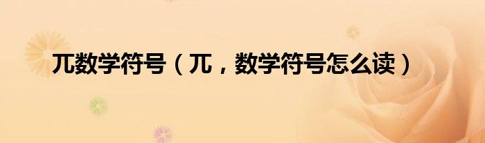 兀数学符号（兀，数学符号怎么读）