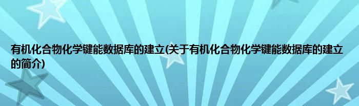 有机化合物化学键能数据库的建立(关于有机化合物化学键能数据库的建立的简介)