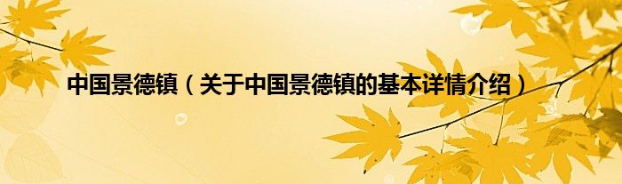 中国景德镇（关于中国景德镇的基本详情介绍）