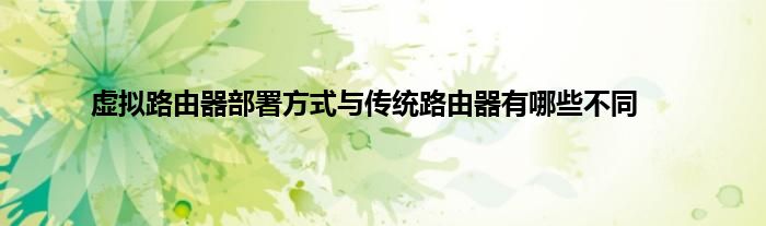 虚拟路由器部署方式与传统路由器有哪些不同