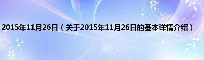 2015年11月26日（关于2015年11月26日的基本详情介绍）
