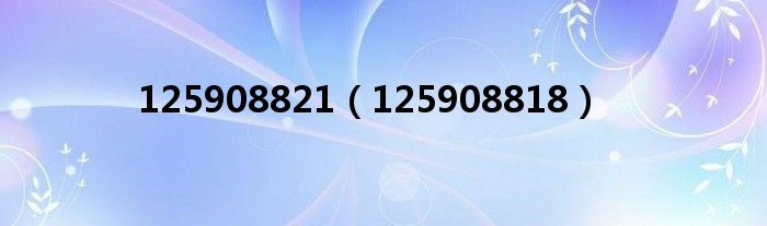 125908821（125908818）
