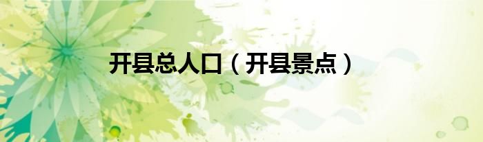 开县总人口（开县景点）