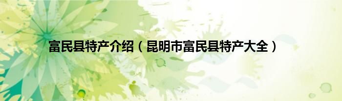 富民县特产介绍（昆明市富民县特产大全）