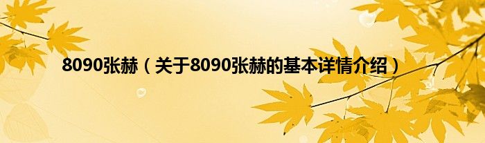8090张赫（关于8090张赫的基本详情介绍）