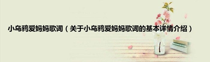 小乌鸦爱妈妈歌词（关于小乌鸦爱妈妈歌词的基本详情介绍）