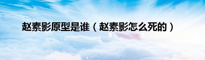 赵素影原型是谁（赵素影怎么死的）