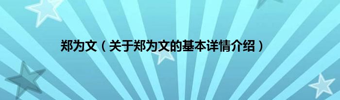郑为文（关于郑为文的基本详情介绍）