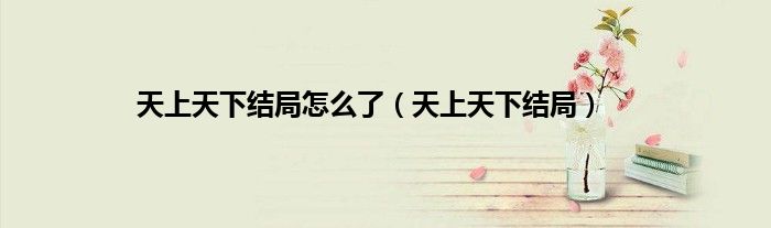 天上天下结局怎么了（天上天下结局）