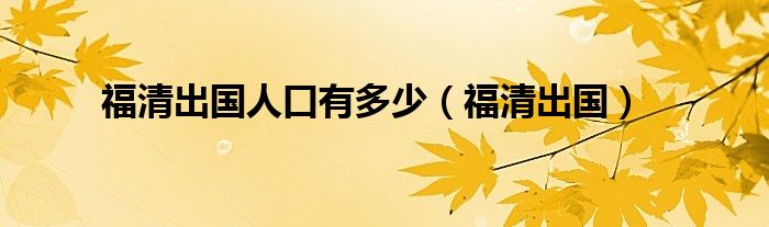 福清出国人口有多少（福清出国）