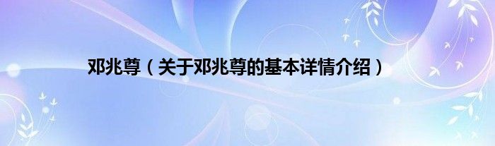 邓兆尊（关于邓兆尊的基本详情介绍）