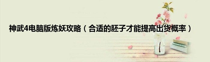 神武4电脑版炼妖攻略（合适的胚子才能提高出货概率）