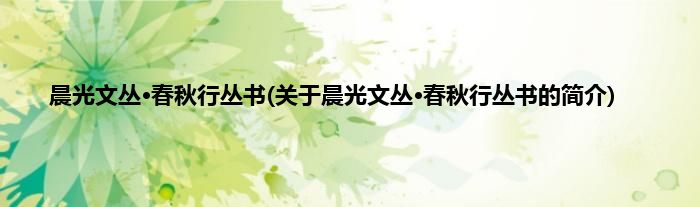 晨光文丛·春秋行丛书(关于晨光文丛·春秋行丛书的简介)