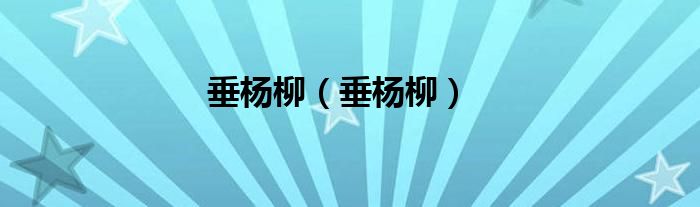 垂杨柳（垂杨柳）