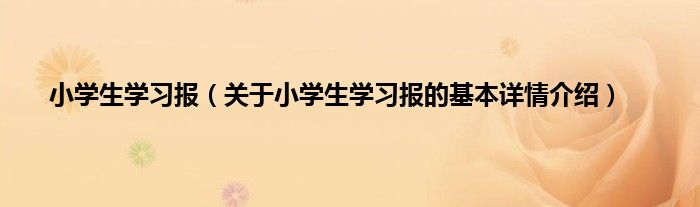 小学生学习报（关于小学生学习报的基本详情介绍）