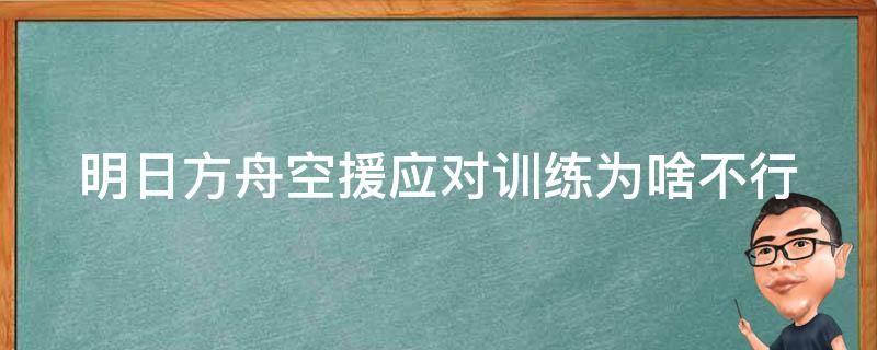 明日方舟空援应对训练为啥不行