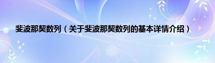斐波那契数列（关于斐波那契数列的基本详情介绍）