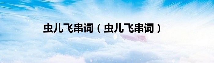 虫儿飞串词（虫儿飞串词）