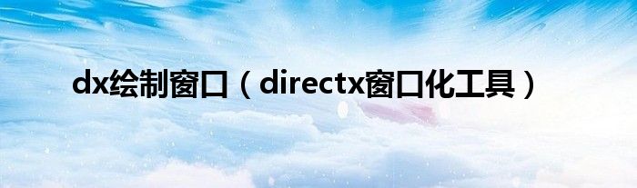 dx绘制窗口（directx窗口化工具）
