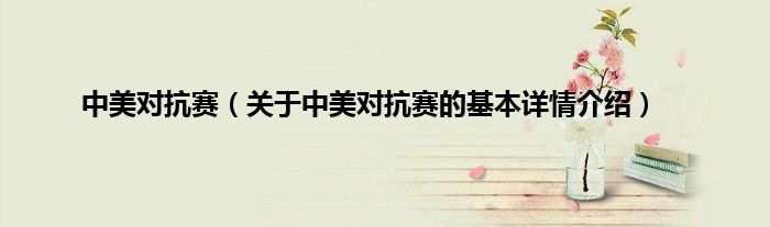 中美对抗赛（关于中美对抗赛的基本详情介绍）