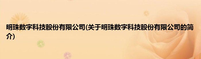 明珠数字科技股份有限公司(关于明珠数字科技股份有限公司的简介)