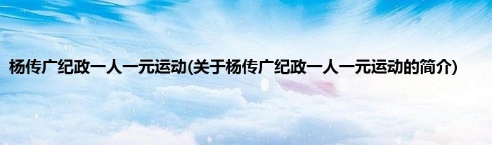 杨传广纪政一人一元运动(关于杨传广纪政一人一元运动的简介)