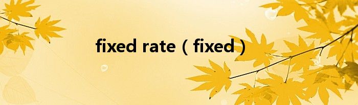 fixed rate（fixed）