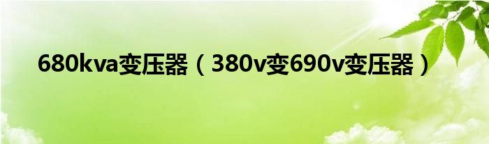 680kva变压器（380v变690v变压器）