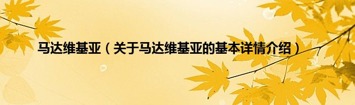马达维基亚（关于马达维基亚的基本详情介绍）