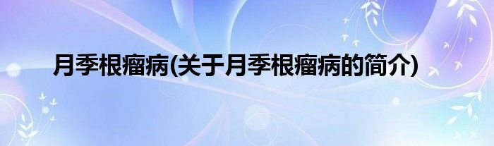 月季根瘤病(关于月季根瘤病的简介)