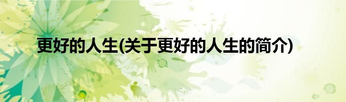 更好的人生(关于更好的人生的简介)