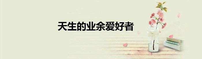 天生的业余爱好者