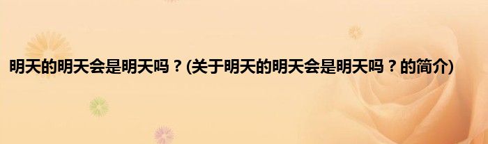 明天的明天会是明天吗？(关于明天的明天会是明天吗？的简介)