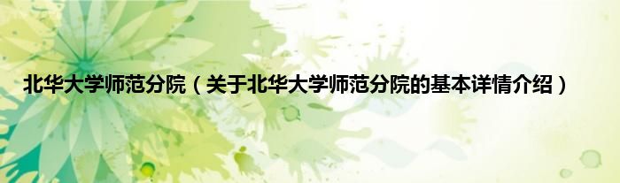 北华大学师范分院（关于北华大学师范分院的基本详情介绍）
