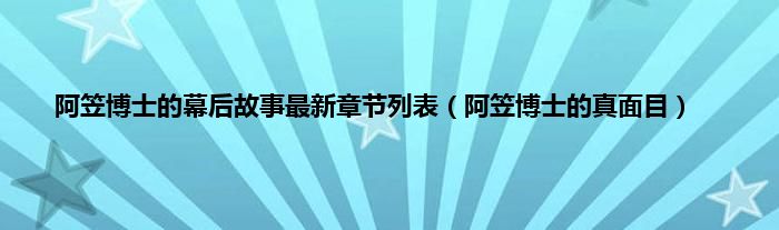 阿笠博士的幕后故事最新章节列表（阿笠博士的真面目）