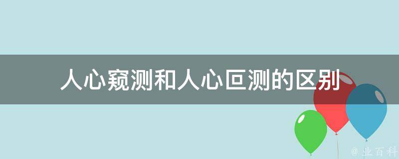 人心窥测和人心叵测的区别