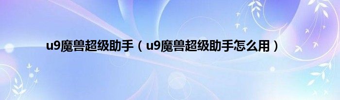 u9魔兽超级助手（u9魔兽超级助手怎么用）