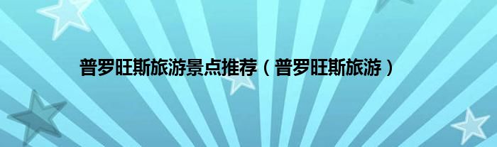 普罗旺斯旅游景点推荐（普罗旺斯旅游）