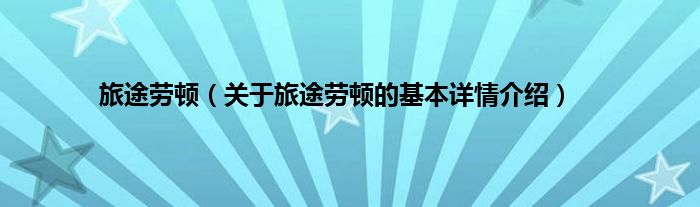 旅途劳顿（关于旅途劳顿的基本详情介绍）