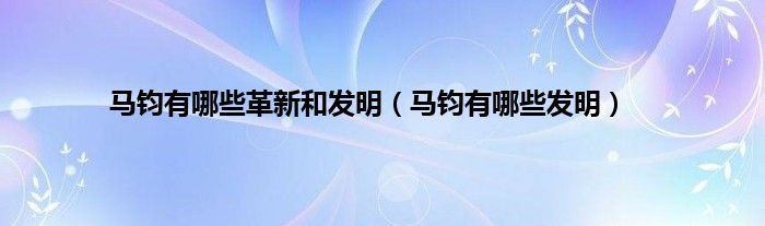 马钧有哪些革新和发明（马钧有哪些发明）