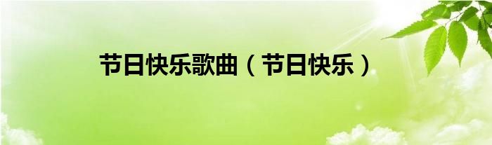 节日快乐歌曲（节日快乐）