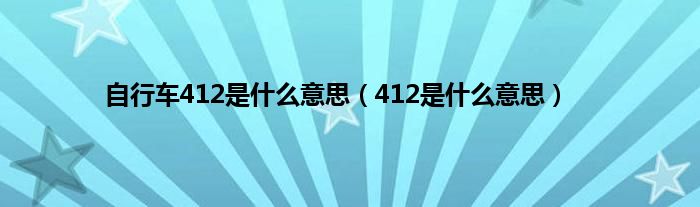 自行车412是什么意思（412是什么意思）