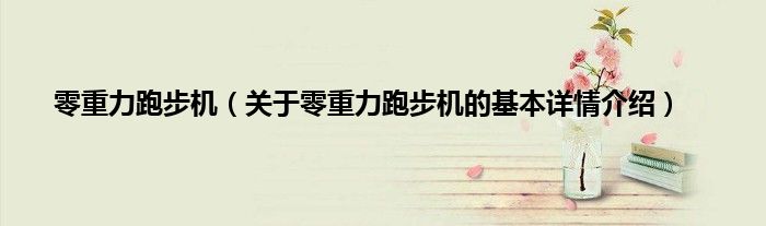 零重力跑步机（关于零重力跑步机的基本详情介绍）