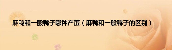 麻鸭和一般鸭子哪种产蛋（麻鸭和一般鸭子的区别）
